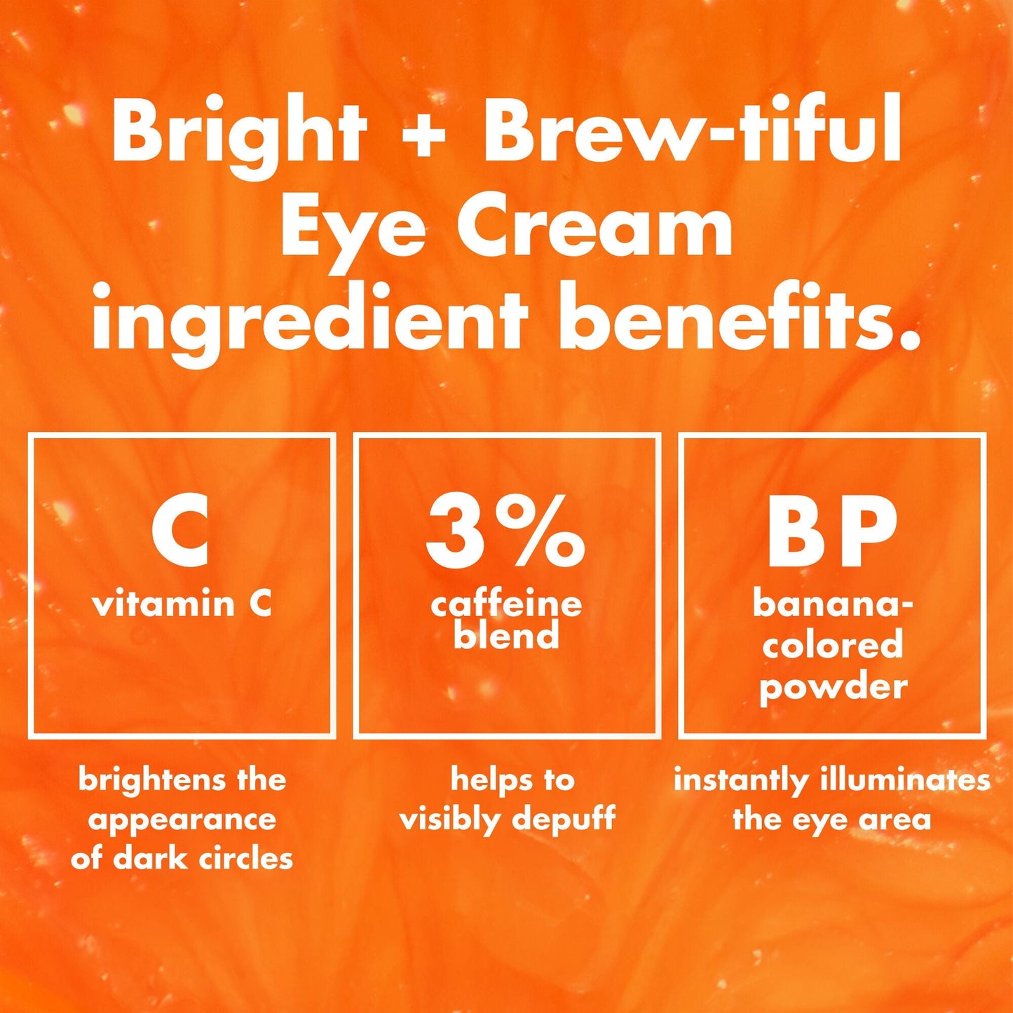 bright-brew-tiful-eye-cream-h7 0226_BBEC_Ingredients_4d618bd7-04ef-43ef-a131-016b51a211da.jpg