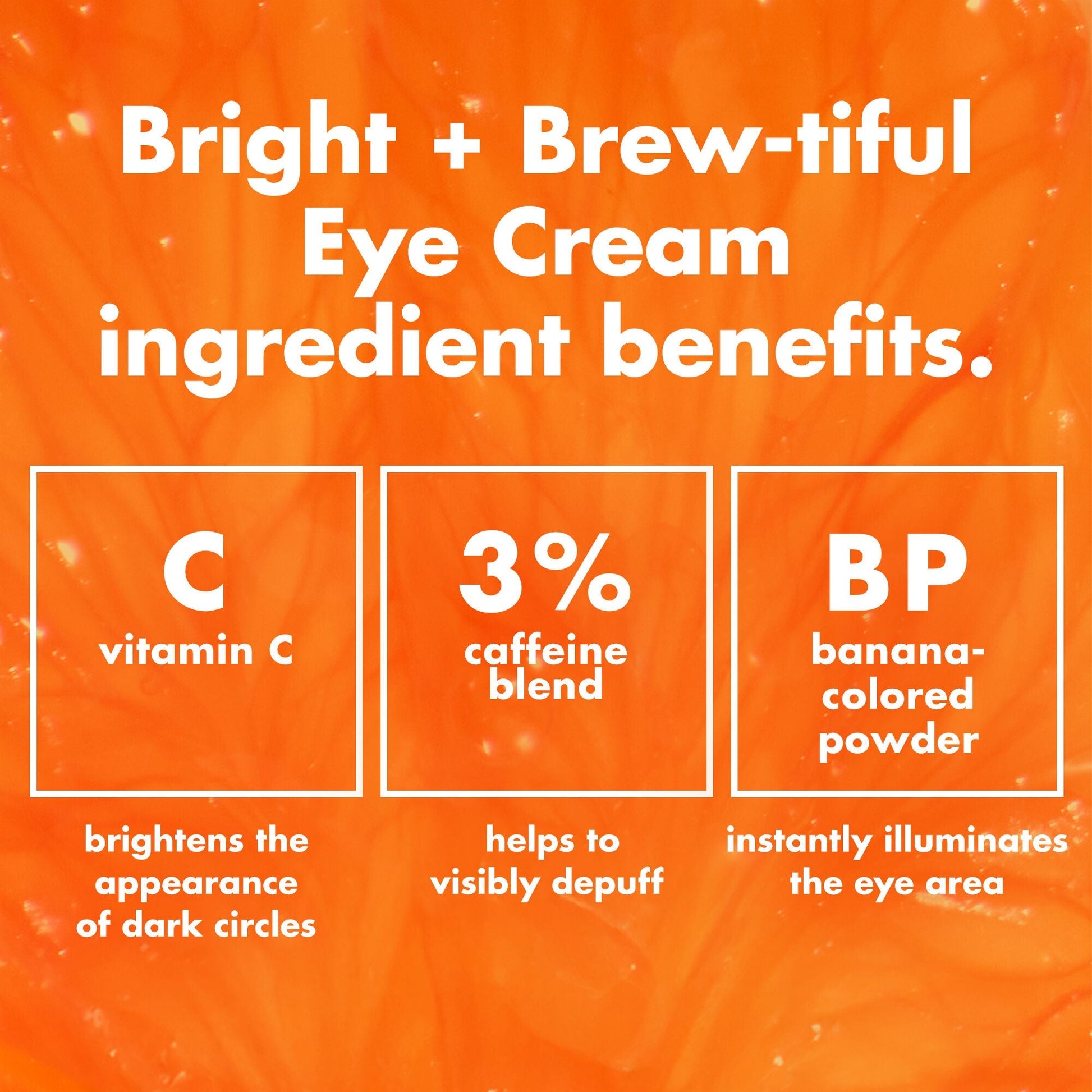 bright-brew-tiful-eye-cream-h7 0226_BBEC_Ingredients_4d618bd7-04ef-43ef-a131-016b51a211da.jpg