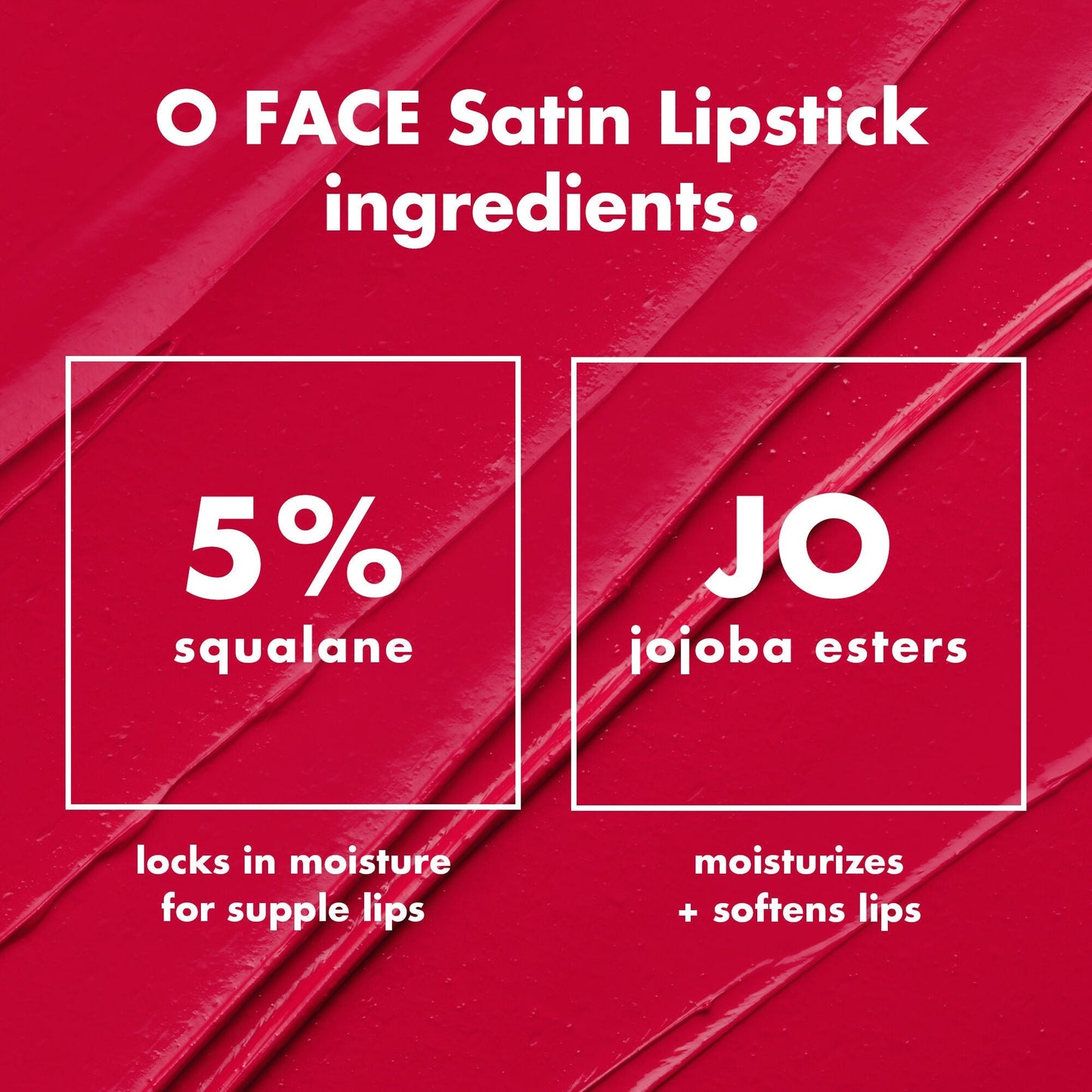 o-face-satin-lipstick-s5 0426_EDU_OFaceSatinLipstick_Ingredients_fd0753b8-37f4-4575-848e-5c50e9e309fa.jpg